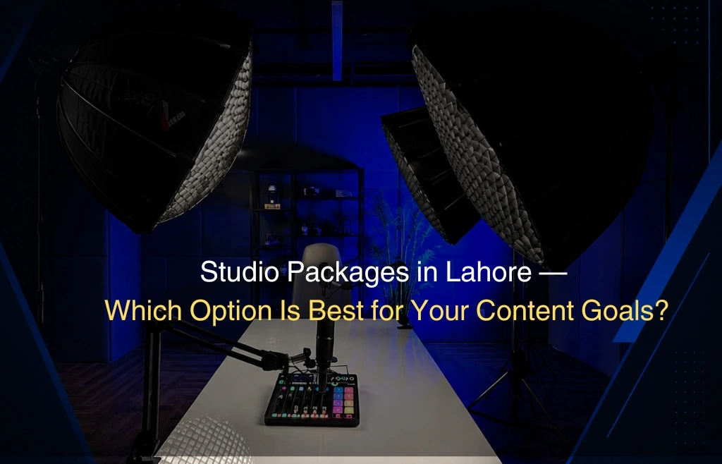 Studio Packages in Lahore — Which Option Is Best for Your Content Goals